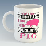 I Don't Need Therapy I Just Need One More Pig Mug (Also Available with Coaster)