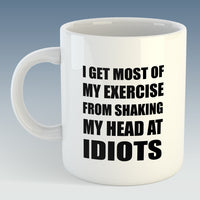 I get most of my exercise from shaking my head at Idiots, Office Humour Mug