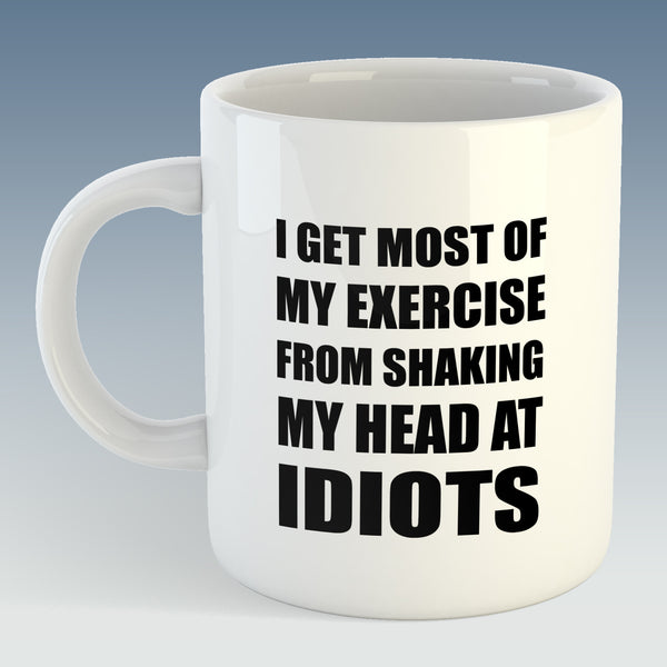 I get most of my exercise from shaking my head at Idiots, Office Humour Mug