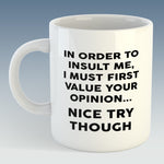 In order to insult me, I must first value your Opinion, Office Humour Mug