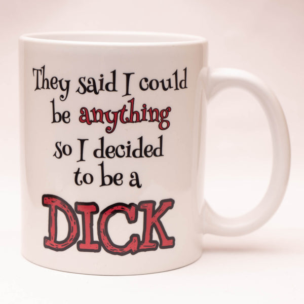 They said I could be anything so I decided to be a Dick - Funny Offensive Mug