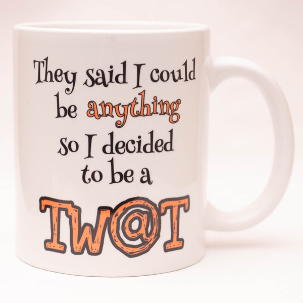 They said I could be anything so I decided to be a Tw@t - Funny Offensive Mug