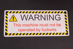 Funny Warning Sticker - This Machine must not be operated by f---wits
