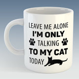 Leave Me Alone, I'm Only Talking To My Cat Today Mug (Also Available with Coaster)