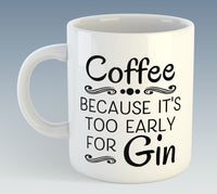 Coffee Because It's Too Early For Gin Mug