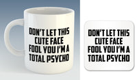 Don't Let This Cute Face Fool You I'm A Total Psycho Mug (Also Available with Coaster)