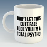 Don't Let This Cute Face Fool You I'm A Total Psycho Mug (Also Available with Coaster)