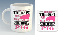 I Don't Need Therapy I Just Need One More Pig Mug (Also Available with Coaster)