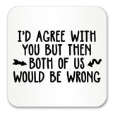 I'd Agree with you but then both of us would be Wrong Mug (Also Available with Coaster)
