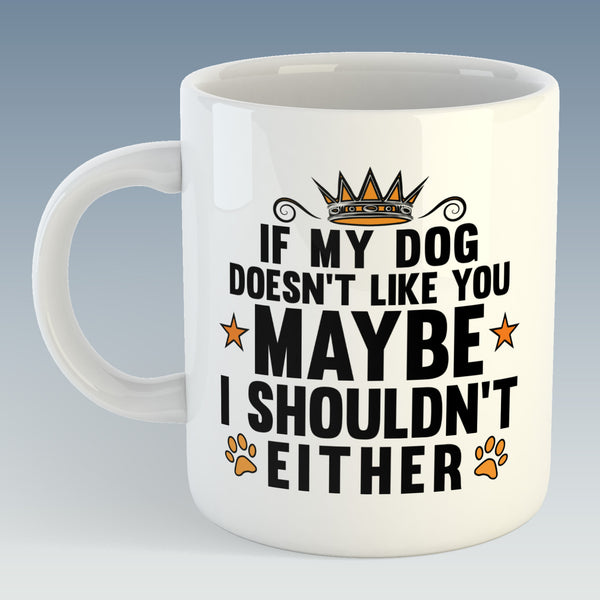 If My Dog Doesn't Like You, Maybe I Shouldn't Either Mug (Also Available with Coaster)