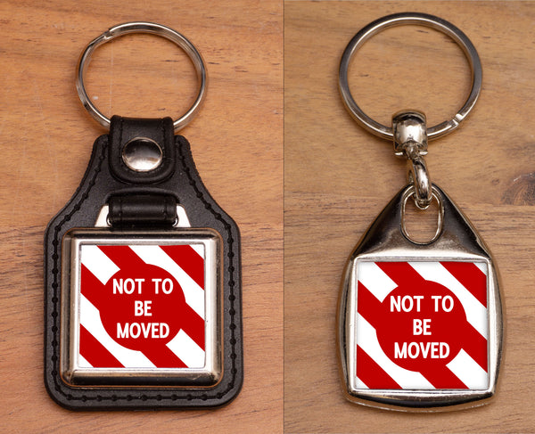 Not To Be Moved Sign Keyring - Choose PU Leather or Metal