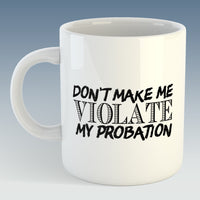 Don't Make Me Violate My Probation Office Humour Mug