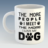 The more People I meet, the more I love my Dog Mug (Also Available with Coaster)