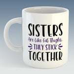 Sisters are like Fat Thighs... They Stick Together Mug (Also Available with Coaster)